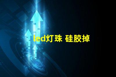 led灯珠 硅胶掉